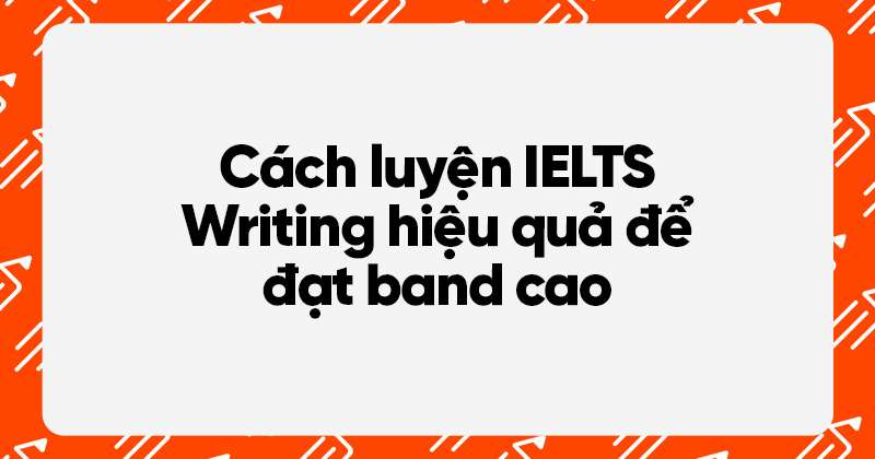 cách luyện ielts writing hiệu quả