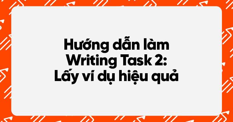 hướng dẫn writing task 2 lấy ví dụ hiệu quả