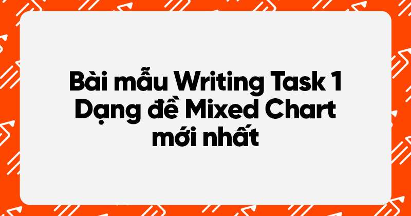 Bài mẫu Writing Dạng đề Mixed Chart