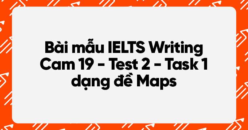 bài mẫu dạng đề bản đồ ielts writing cam 19