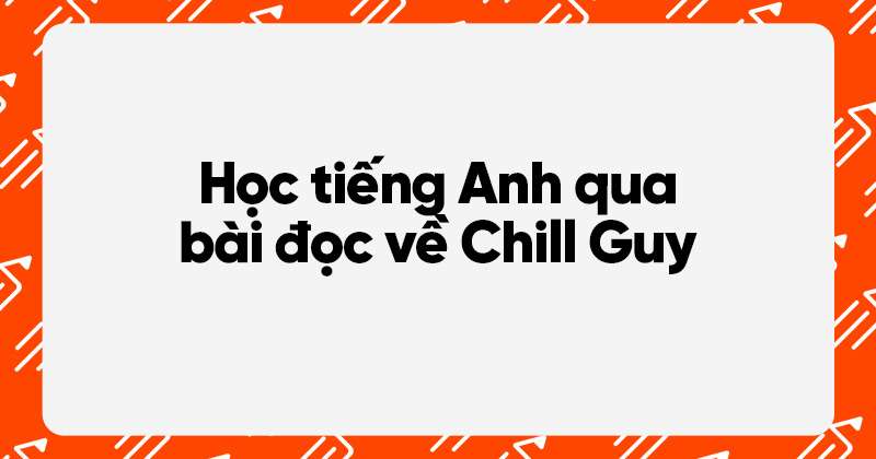 học tiếng anh qua bài đọc về chill guy