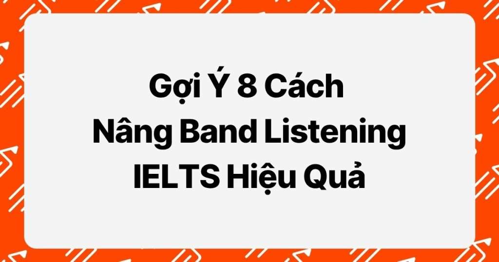 Gợi ý 8 cách nâng band listening IELTS hiệu quả